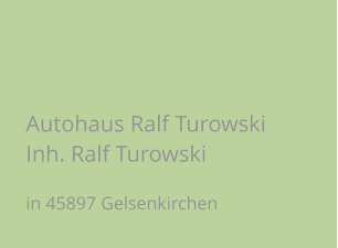 Autohaus Ralf Turowski Inh. Ralf Turowski in 45897 Gelsenkirchen