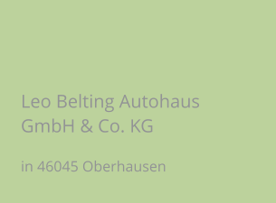 Leo Belting Autohaus GmbH & Co. KG in 46045 Oberhausen