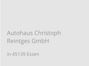 Autohaus Christoph Reintges GmbH in 45139 Essen