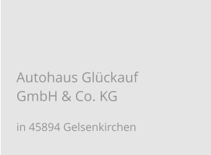 Autohaus Glückauf GmbH & Co. KG in 45894 Gelsenkirchen