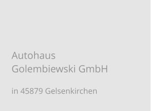 Autohaus Golembiewski GmbH in 45879 Gelsenkirchen