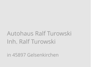 Autohaus Ralf Turowski Inh. Ralf Turowski in 45897 Gelsenkirchen