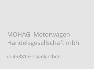 MOHAG  Motorwagen-Handelsgesellschaft mbh in 45881 Gelsenkirchen