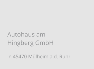 Autohaus am Hingberg GmbH in 45470 Mülheim a.d. Ruhr