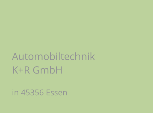 Automobiltechnik K+R GmbH in 45356 Essen