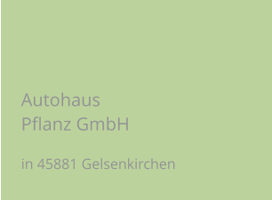Autohaus Pflanz GmbH in 45881 Gelsenkirchen