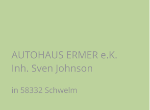 AUTOHAUS ERMER e.K. Inh. Sven Johnson  in 58332 Schwelm