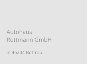 Autohaus Rottmann GmbH in 46244 Bottrop