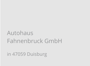 Autohaus Fahnenbruck GmbH in 47059 Duisburg
