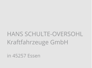 HANS SCHULTE-OVERSOHL Kraftfahrzeuge GmbH  in 45257 Essen