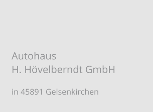 Autohaus H. Hövelberndt GmbH in 45891 Gelsenkirchen