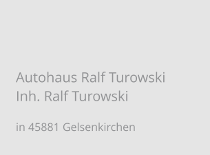 Autohaus Ralf Turowski Inh. Ralf Turowski in 45881 Gelsenkirchen