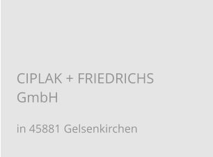 CIPLAK + FRIEDRICHS GmbH in 45881 Gelsenkirchen