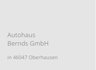 Autohaus Bernds GmbH in 46047 Oberhausen