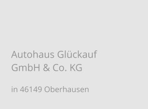 Autohaus Glückauf GmbH & Co. KG in 46149 Oberhausen