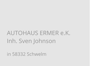 AUTOHAUS ERMER e.K. Inh. Sven Johnson  in 58332 Schwelm